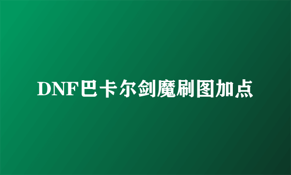 DNF巴卡尔剑魔刷图加点