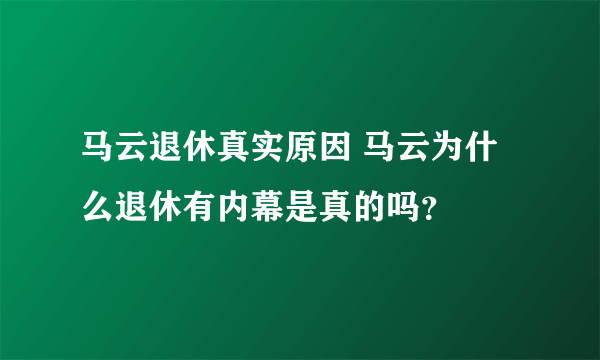 马云退休真实原因 马云为什么退休有内幕是真的吗？