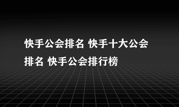 快手公会排名 快手十大公会排名 快手公会排行榜