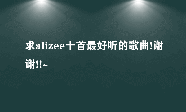 求alizee十首最好听的歌曲!谢谢!!~