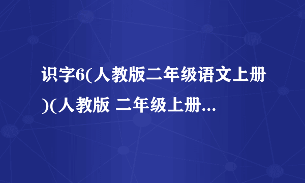 识字6(人教版二年级语文上册)(人教版 二年级上册识字专题)