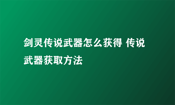 剑灵传说武器怎么获得 传说武器获取方法