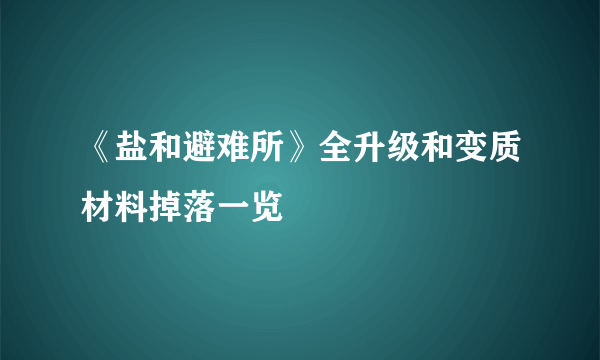 《盐和避难所》全升级和变质材料掉落一览