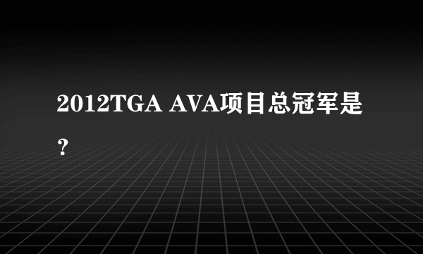 2012TGA AVA项目总冠军是？