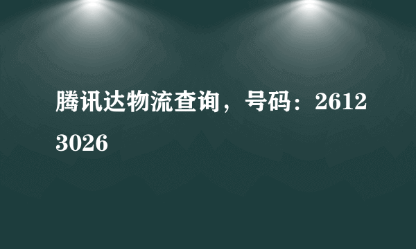 腾讯达物流查询，号码：26123026