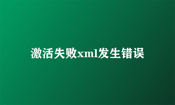 激活失败xml发生错误