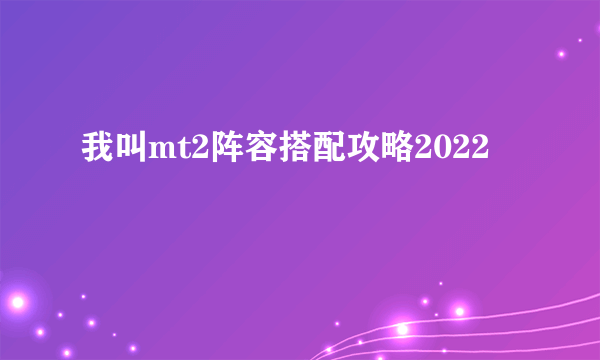 我叫mt2阵容搭配攻略2022