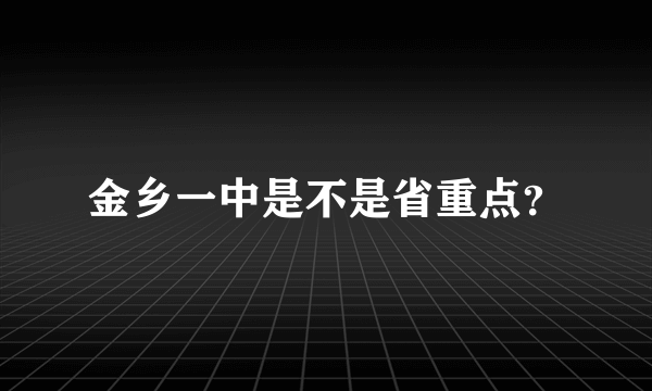 金乡一中是不是省重点？