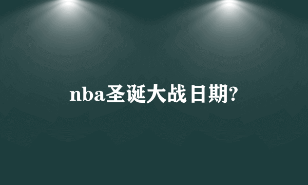 nba圣诞大战日期?