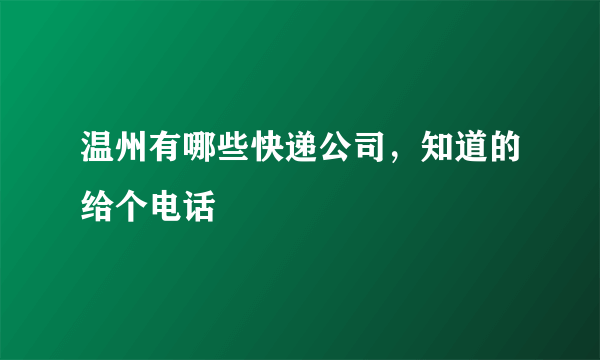 温州有哪些快递公司，知道的给个电话