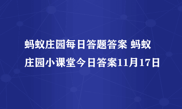 蚂蚁庄园每日答题答案 蚂蚁庄园小课堂今日答案11月17日