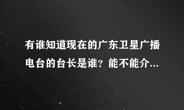 有谁知道现在的广东卫星广播电台的台长是谁？能不能介绍下他这个人？