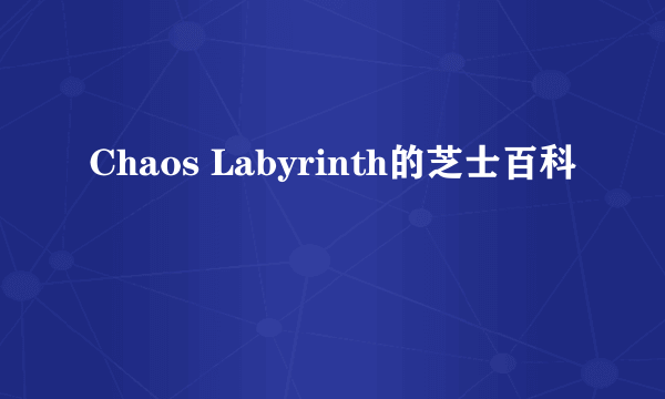 Chaos Labyrinth的芝士百科