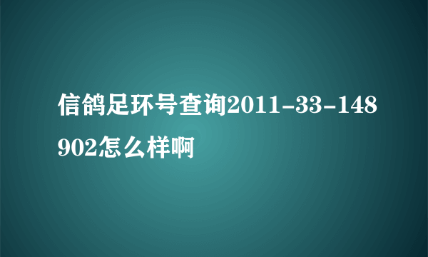 信鸽足环号查询2011-33-148902怎么样啊