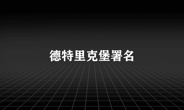 德特里克堡署名