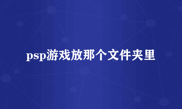 psp游戏放那个文件夹里