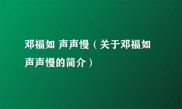 邓福如 声声慢（关于邓福如 声声慢的简介）