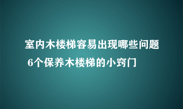 室内木楼梯容易出现哪些问题 6个保养木楼梯的小窍门