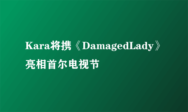 Kara将携《DamagedLady》亮相首尔电视节