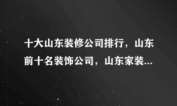 十大山东装修公司排行，山东前十名装饰公司，山东家装公司哪家好