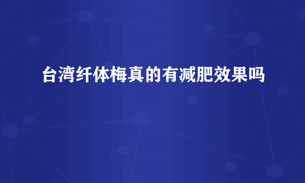 台湾纤体梅真的有减肥效果吗