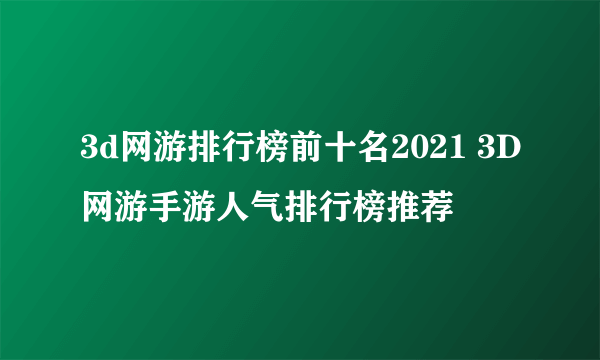 3d网游排行榜前十名2021 3D网游手游人气排行榜推荐