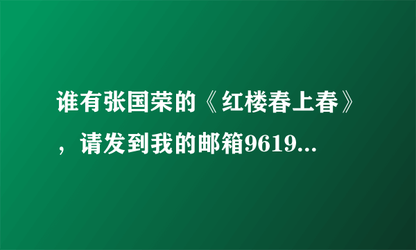 谁有张国荣的《红楼春上春》，请发到我的邮箱961988939