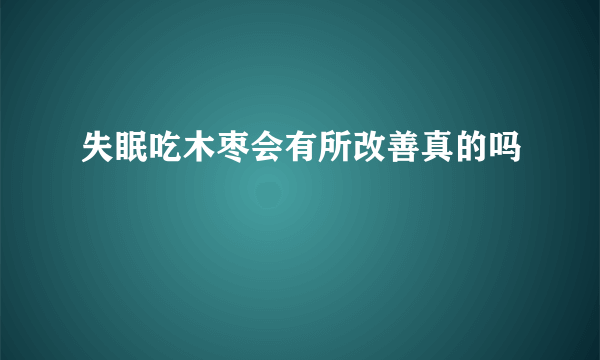 失眠吃木枣会有所改善真的吗