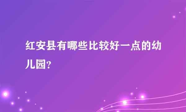 红安县有哪些比较好一点的幼儿园？