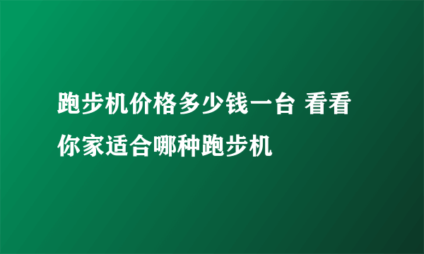 跑步机价格多少钱一台 看看你家适合哪种跑步机