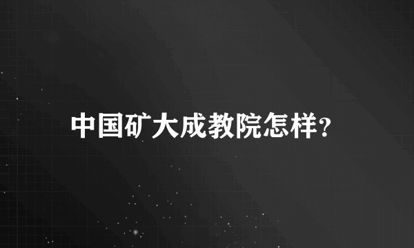 中国矿大成教院怎样？