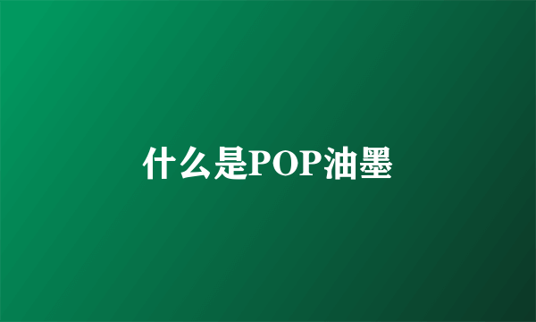 什么是POP油墨