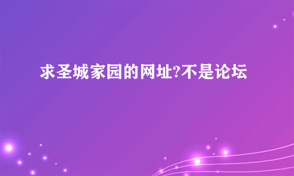 求圣城家园的网址?不是论坛