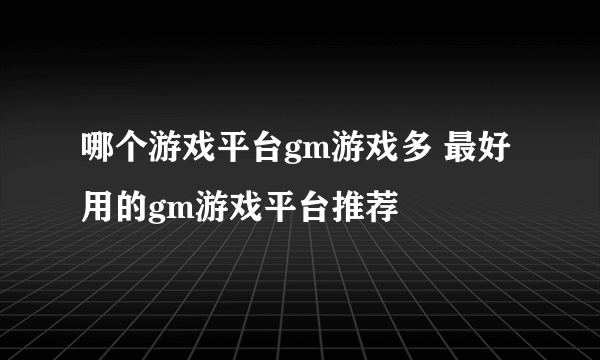 哪个游戏平台gm游戏多 最好用的gm游戏平台推荐