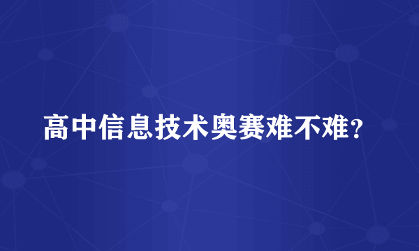 高中信息技术奥赛难不难？