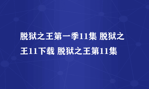 脱狱之王第一季11集 脱狱之王11下载 脱狱之王第11集