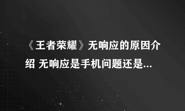 《王者荣耀》无响应的原因介绍 无响应是手机问题还是游戏问题