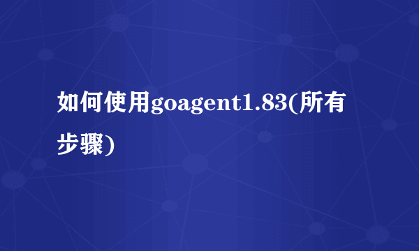 如何使用goagent1.83(所有步骤)