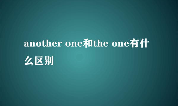 another one和the one有什么区别