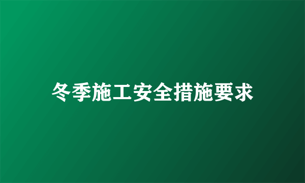 冬季施工安全措施要求