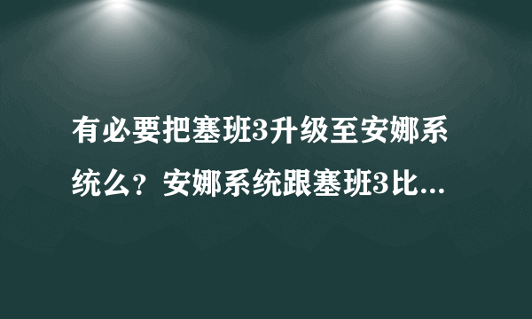 有必要把塞班3升级至安娜系统么？安娜系统跟塞班3比有哪些不同？