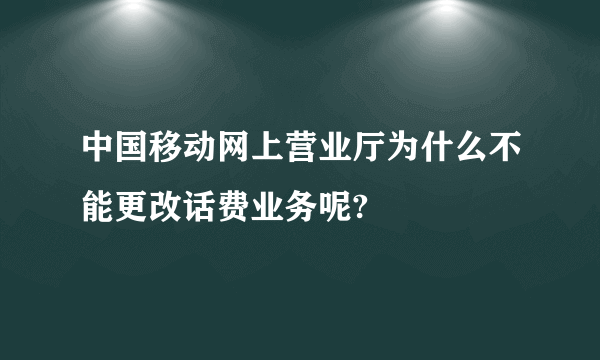 中国移动网上营业厅为什么不能更改话费业务呢?