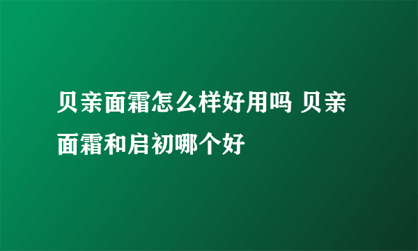 贝亲面霜怎么样好用吗 贝亲面霜和启初哪个好