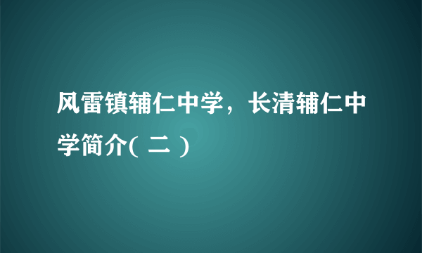 风雷镇辅仁中学，长清辅仁中学简介( 二 )