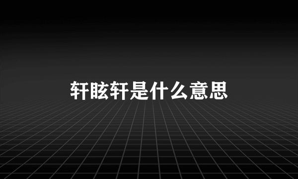 轩眩轩是什么意思