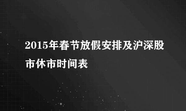 2015年春节放假安排及沪深股市休市时间表