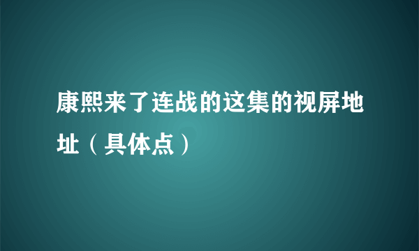 康熙来了连战的这集的视屏地址（具体点）