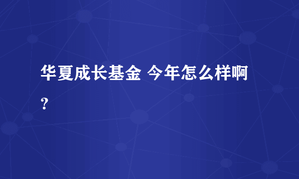 华夏成长基金 今年怎么样啊？