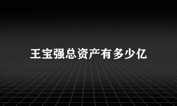 王宝强总资产有多少亿