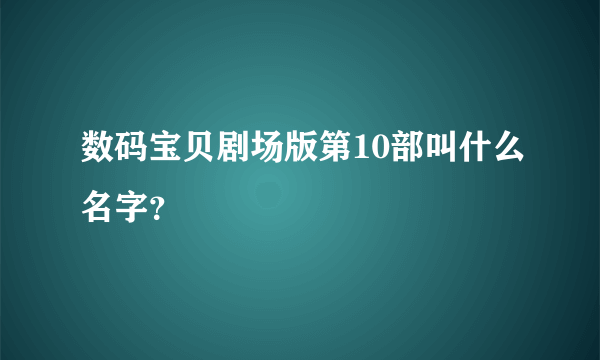 数码宝贝剧场版第10部叫什么名字？